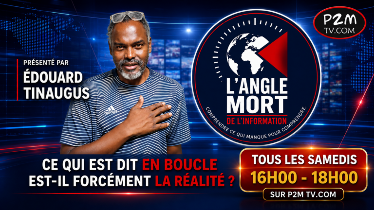 Émission L’Angle Mort de l’Information sur P2M TV, présentée par Édouard Tinaugus – Tous les samedis de 16h à 18h – Décryptage et analyse de l’information.